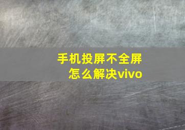 手机投屏不全屏怎么解决vivo