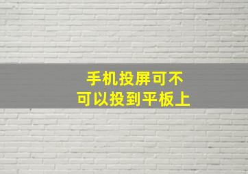 手机投屏可不可以投到平板上