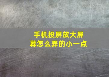 手机投屏放大屏幕怎么弄的小一点