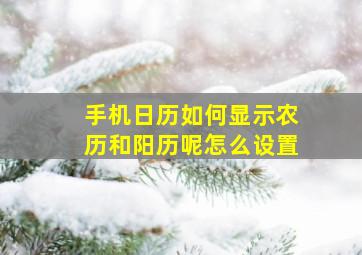 手机日历如何显示农历和阳历呢怎么设置