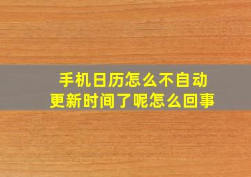 手机日历怎么不自动更新时间了呢怎么回事