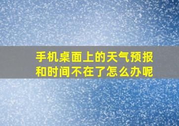 手机桌面上的天气预报和时间不在了怎么办呢