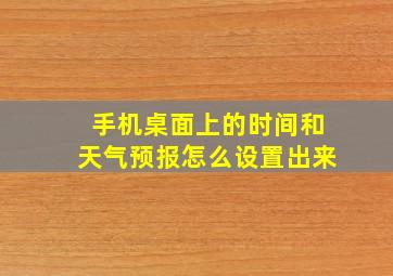 手机桌面上的时间和天气预报怎么设置出来