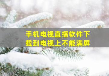 手机电视直播软件下载到电视上不能满屏