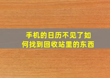 手机的日历不见了如何找到回收站里的东西