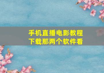 手机直播电影教程下载那两个软件看