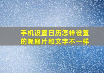 手机设置日历怎样设置的呢图片和文字不一样