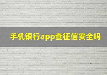 手机银行app查征信安全吗