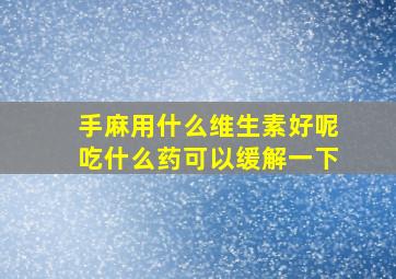 手麻用什么维生素好呢吃什么药可以缓解一下