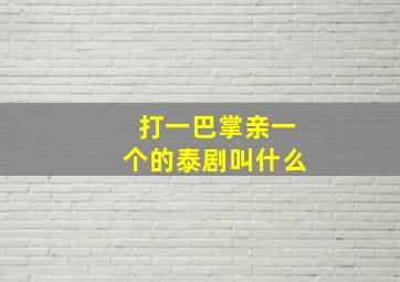 打一巴掌亲一个的泰剧叫什么