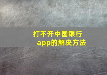 打不开中国银行app的解决方法