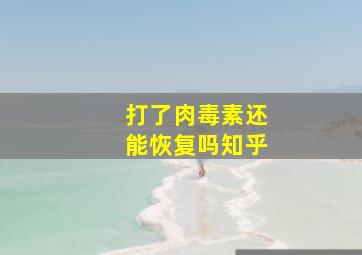 打了肉毒素还能恢复吗知乎