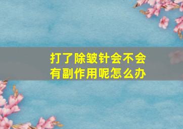 打了除皱针会不会有副作用呢怎么办