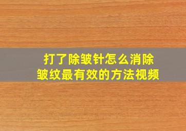 打了除皱针怎么消除皱纹最有效的方法视频