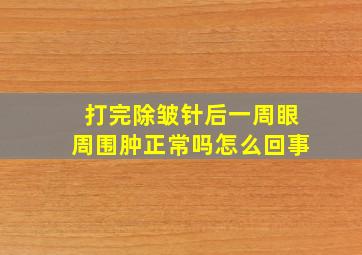 打完除皱针后一周眼周围肿正常吗怎么回事