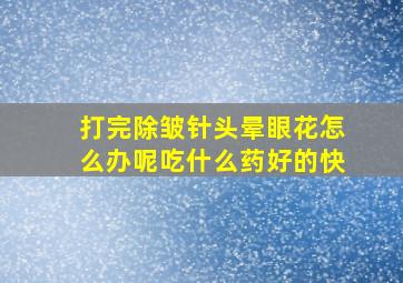 打完除皱针头晕眼花怎么办呢吃什么药好的快