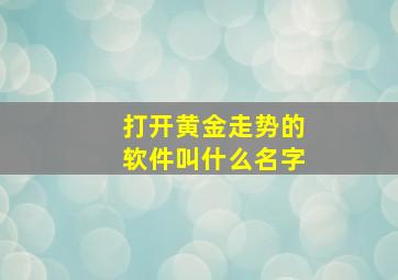 打开黄金走势的软件叫什么名字