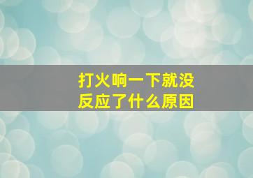 打火响一下就没反应了什么原因