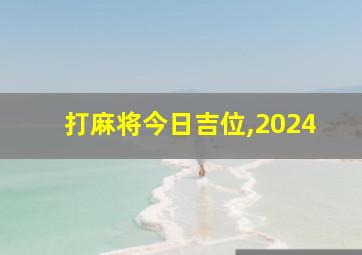 打麻将今日吉位,2024