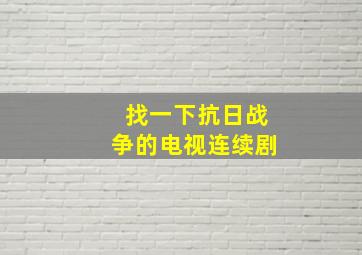 找一下抗日战争的电视连续剧