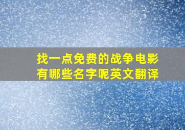 找一点免费的战争电影有哪些名字呢英文翻译