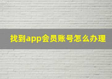 找到app会员账号怎么办理