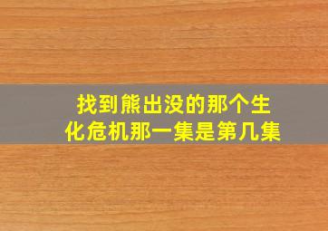 找到熊出没的那个生化危机那一集是第几集