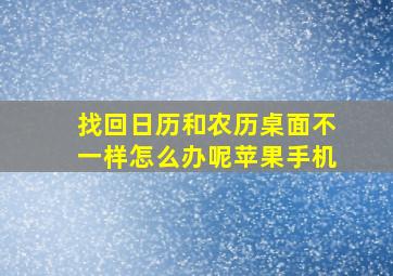 找回日历和农历桌面不一样怎么办呢苹果手机