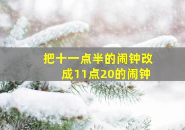 把十一点半的闹钟改成11点20的闹钟