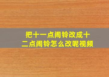 把十一点闹铃改成十二点闹铃怎么改呢视频