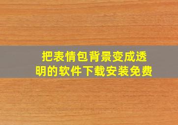 把表情包背景变成透明的软件下载安装免费