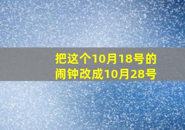 把这个10月18号的闹钟改成10月28号