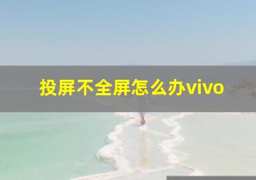 投屏不全屏怎么办vivo