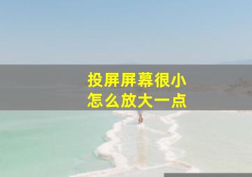 投屏屏幕很小怎么放大一点