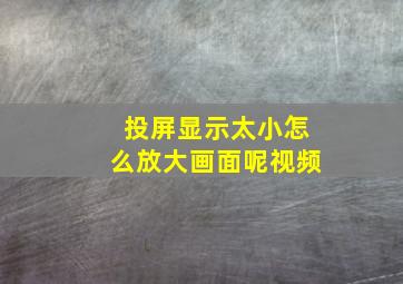 投屏显示太小怎么放大画面呢视频