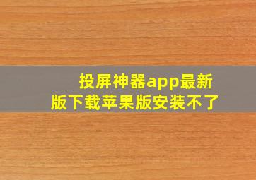 投屏神器app最新版下载苹果版安装不了