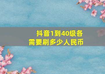 抖音1到40级各需要刷多少人民币