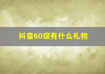 抖音60级有什么礼物