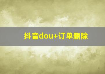 抖音dou+订单删除