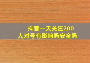 抖音一天关注200人对号有影响吗安全吗