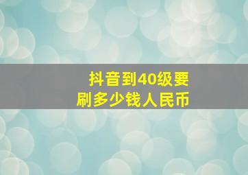 抖音到40级要刷多少钱人民币