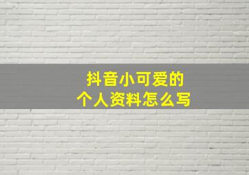 抖音小可爱的个人资料怎么写