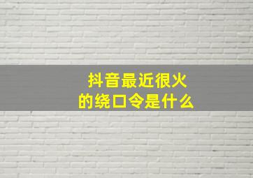 抖音最近很火的绕口令是什么