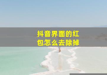 抖音界面的红包怎么去除掉