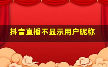 抖音直播不显示用户昵称