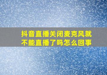 抖音直播关闭麦克风就不能直播了吗怎么回事