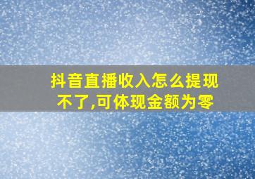 抖音直播收入怎么提现不了,可体现金额为零