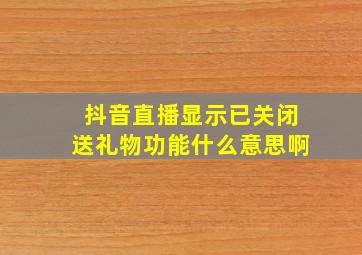 抖音直播显示已关闭送礼物功能什么意思啊