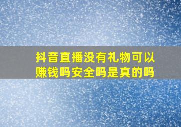 抖音直播没有礼物可以赚钱吗安全吗是真的吗