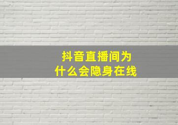 抖音直播间为什么会隐身在线